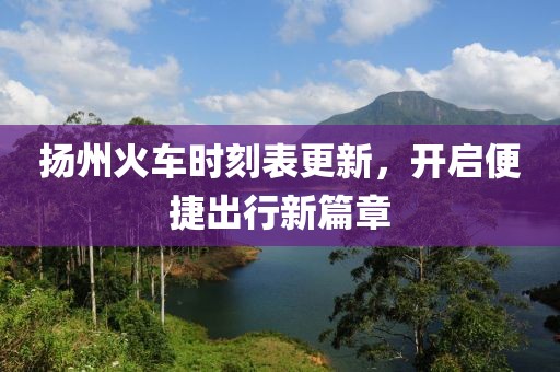 扬州火车时刻表更新，开启便捷出行新篇章