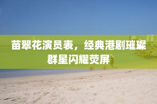 苗翠花演员表，经典港剧璀璨群星闪耀荧屏