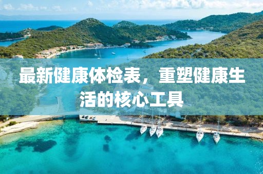 最新健康体检表，重塑健康生活的核心工具