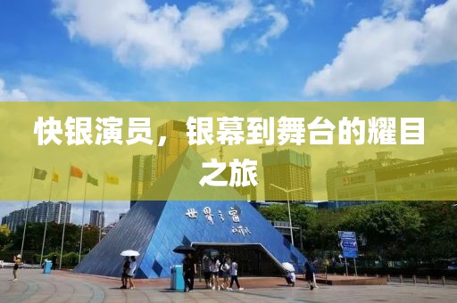 快银演员，银幕到舞台的耀目之旅