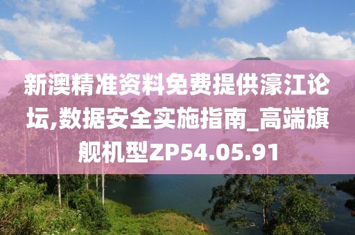 新澳精准资料免费提供濠江论坛,数据安全实施指南_高端旗舰机型ZP54.05.91