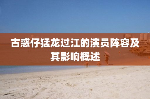 古惑仔猛龙过江的演员阵容及其影响概述