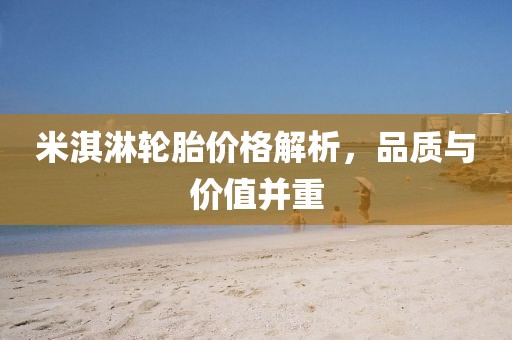 米淇淋轮胎价格解析，品质与价值并重