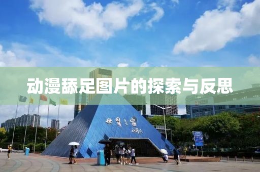 动漫舔足图片的探索与反思