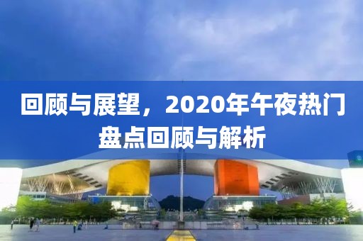 回顾与展望，2020年午夜热门盘点回顾与解析