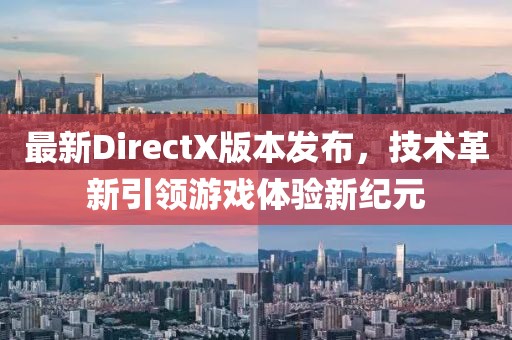 最新DirectX版本发布，技术革新引领游戏体验新纪元