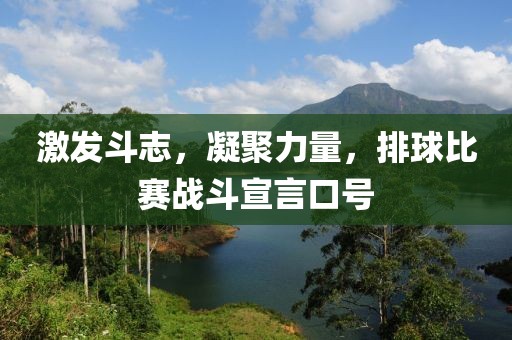 激发斗志，凝聚力量，排球比赛战斗宣言口号