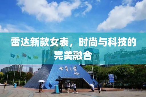 雷达新款女表，时尚与科技的完美融合