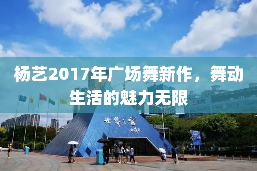 杨艺2017年广场舞新作，舞动生活的魅力无限