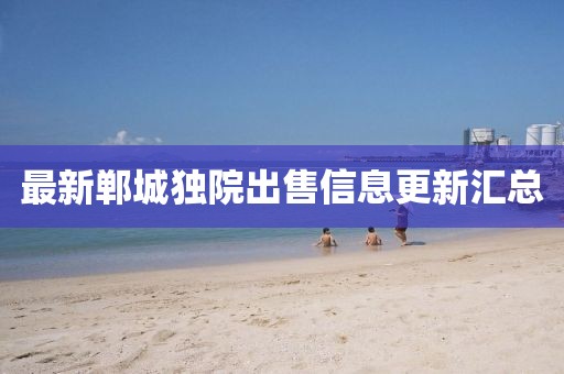 最新郸城独院出售信息更新汇总