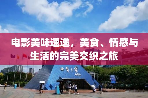 电影美味速递，美食、情感与生活的完美交织之旅