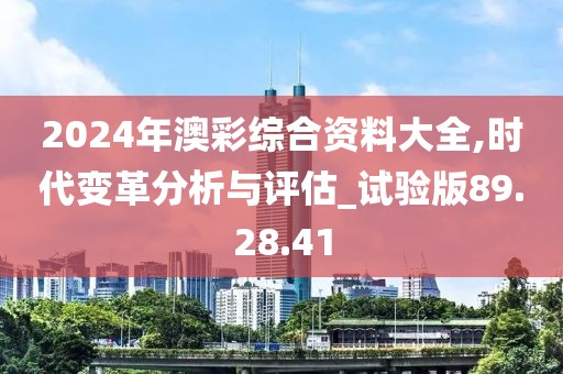 2024年澳彩综合资料大全,时代变革分析与评估_试验版89.28.41