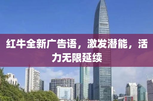 红牛全新广告语，激发潜能，活力无限延续