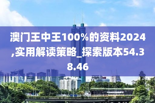 澳门王中王100%的资料2024,实用解读策略_探索版本54.38.46