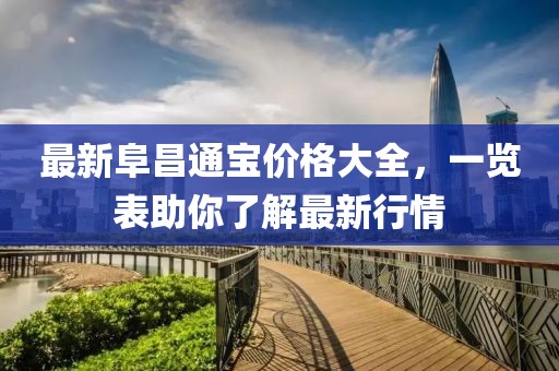 最新阜昌通宝价格大全，一览表助你了解最新行情