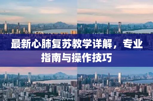 最新心肺复苏教学详解，专业指南与操作技巧