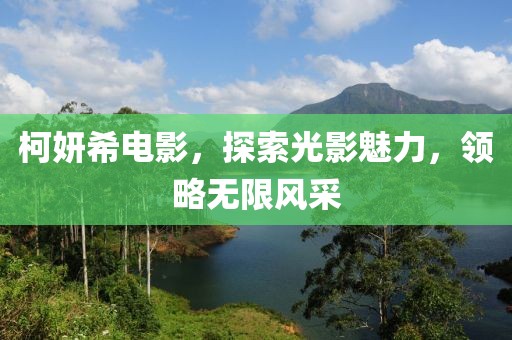 柯妍希电影，探索光影魅力，领略无限风采
