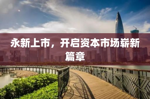 永新上市，开启资本市场崭新篇章