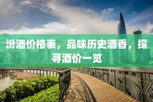 汾酒价格表，品味历史酒香，探寻酒价一览