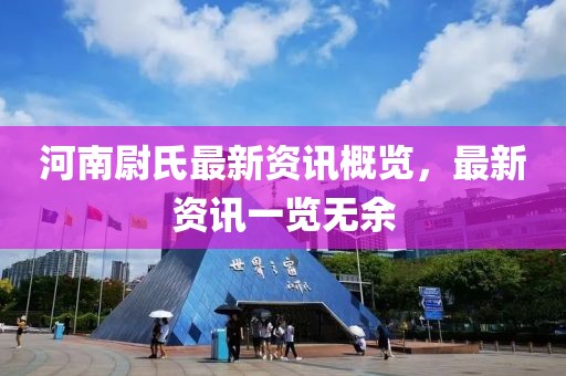 河南尉氏最新资讯概览，最新资讯一览无余
