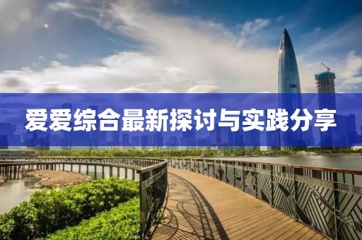 爱爱综合最新探讨与实践分享