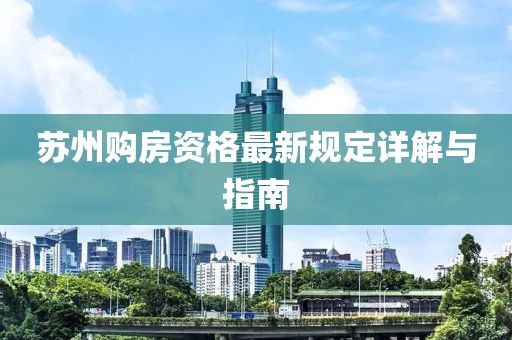 苏州购房资格最新规定详解与指南
