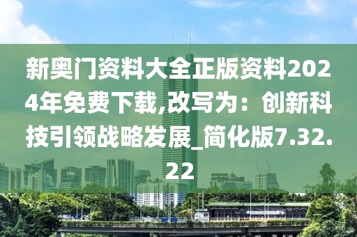 新奥门资料大全正版资料2024年免费下载,改写为：创新科技引领战略发展_简化版7.32.22