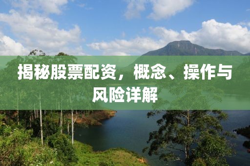 揭秘股票配资，概念、操作与风险详解