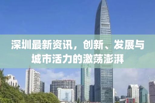 深圳最新资讯，创新、发展与城市活力的激荡澎湃
