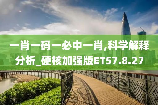 一肖一码一必中一肖,科学解释分析_硬核加强版ET57.8.27