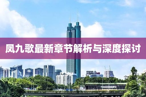 凤九歌最新章节解析与深度探讨