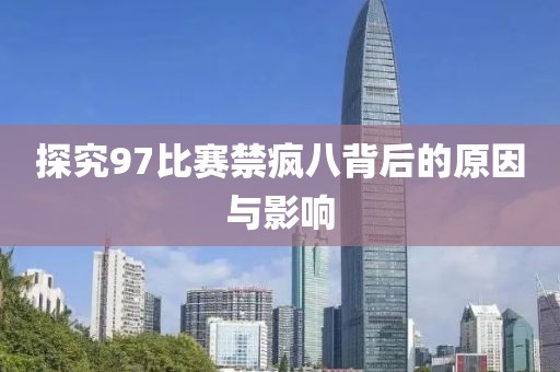 探究97比赛禁疯八背后的原因与影响