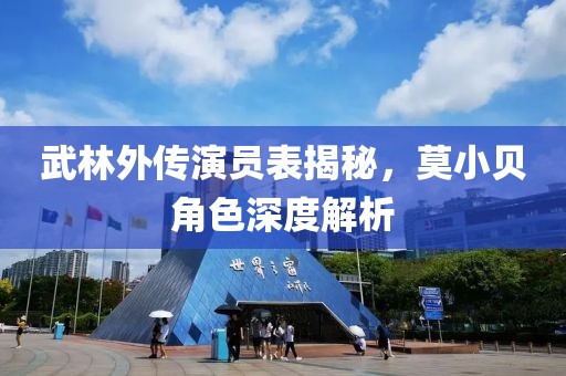 武林外传演员表揭秘，莫小贝角色深度解析