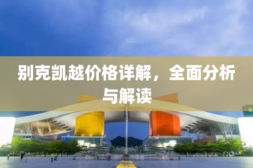 别克凯越价格详解，全面分析与解读