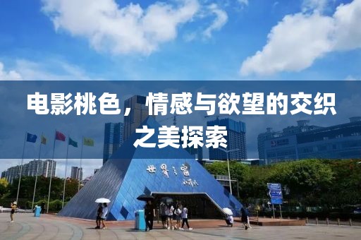 电影桃色，情感与欲望的交织之美探索
