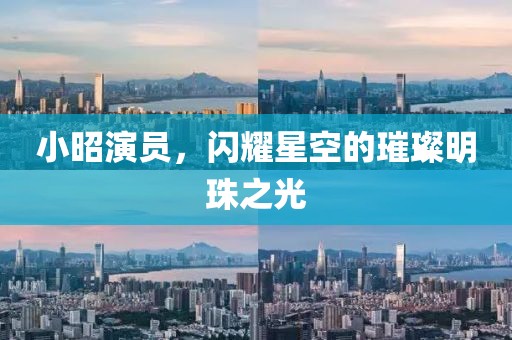 小昭演员，闪耀星空的璀璨明珠之光