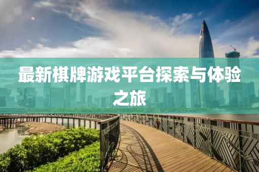最新棋牌游戏平台探索与体验之旅