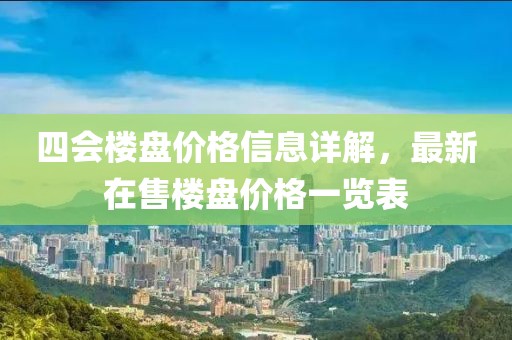 四会楼盘价格信息详解，最新在售楼盘价格一览表