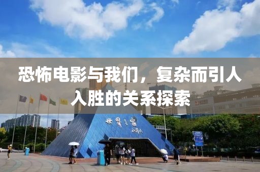 恐怖电影与我们，复杂而引人入胜的关系探索