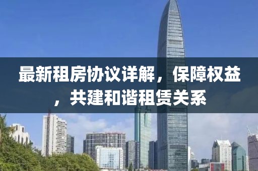 最新租房协议详解，保障权益，共建和谐租赁关系