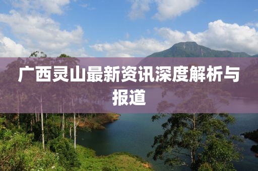 广西灵山最新资讯深度解析与报道