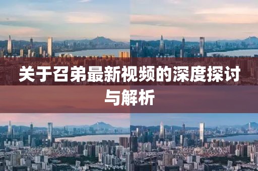 关于召弟最新视频的深度探讨与解析
