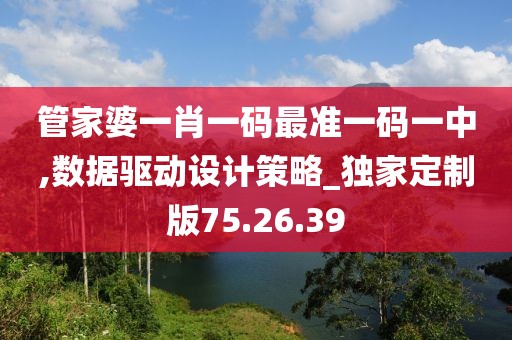 管家婆一肖一码最准一码一中,数据驱动设计策略_独家定制版75.26.39