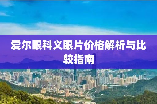 爱尔眼科义眼片价格解析与比较指南