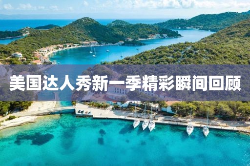 美国达人秀新一季精彩瞬间回顾