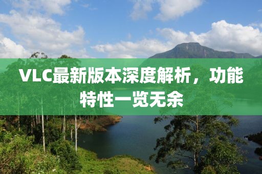 VLC最新版本深度解析，功能特性一览无余
