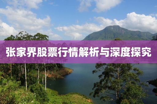 张家界股票行情解析与深度探究