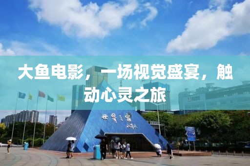 大鱼电影，一场视觉盛宴，触动心灵之旅
