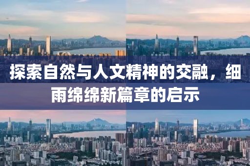 探索自然与人文精神的交融，细雨绵绵新篇章的启示