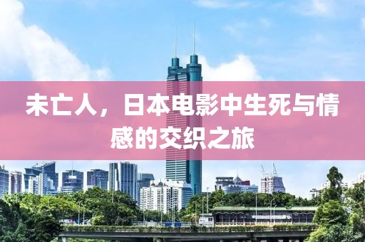 未亡人，日本电影中生死与情感的交织之旅